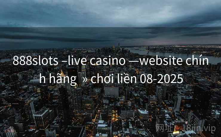 888slots –live casino —website chính hãng  » chơi liền 08-2025
