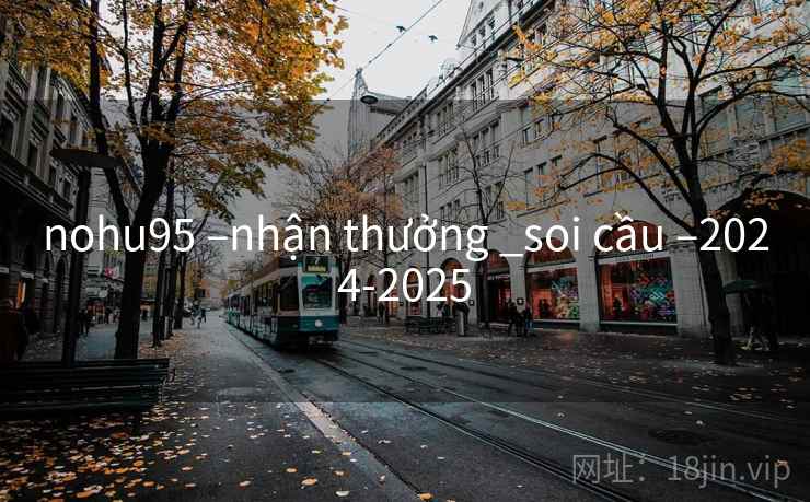 nohu95 –nhận thưởng _soi cầu –2024-2025
