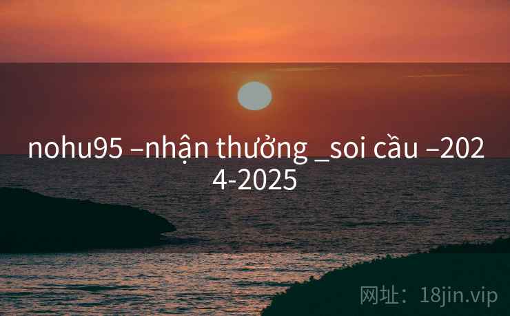 nohu95 –nhận thưởng _soi cầu –2024-2025