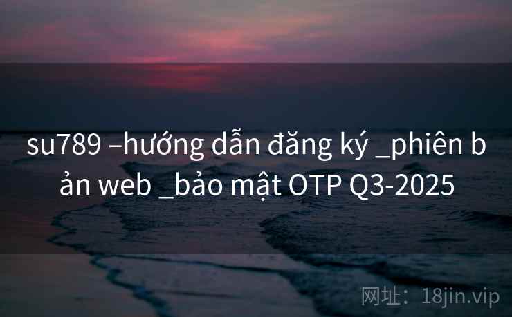 su789 –hướng dẫn đăng ký _phiên bản web _bảo mật OTP Q3-2025
