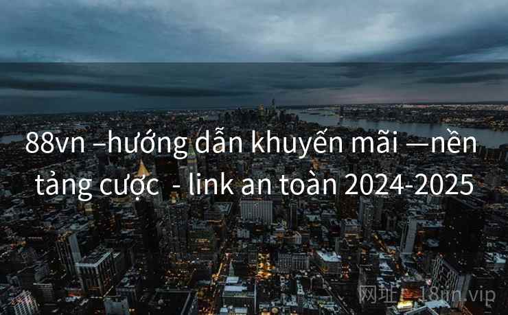 88vn –hướng dẫn khuyến mãi —nền tảng cược  - link an toàn 2024-2025