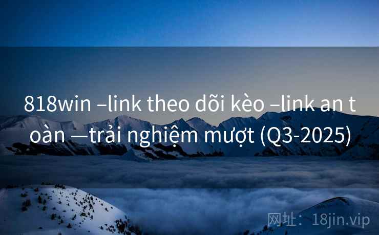 818win –link theo dõi kèo –link an toàn —trải nghiệm mượt (Q3-2025)