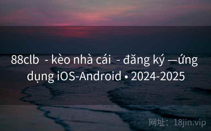 88clb  - kèo nhà cái  - đăng ký —ứng dụng iOS-Android • 2024-2025