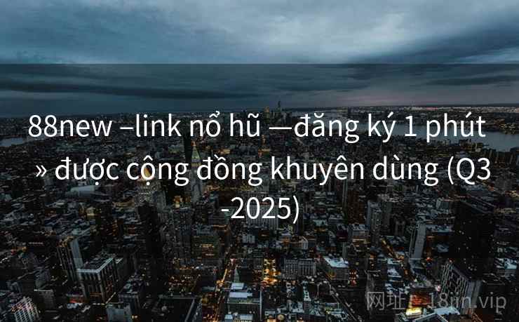 88new –link nổ hũ —đăng ký 1 phút » được cộng đồng khuyên dùng (Q3-2025) 88new –link nổ hũ —đăng ký 1 phút » được cộng đồng khuyên dùng (Q3-2025)