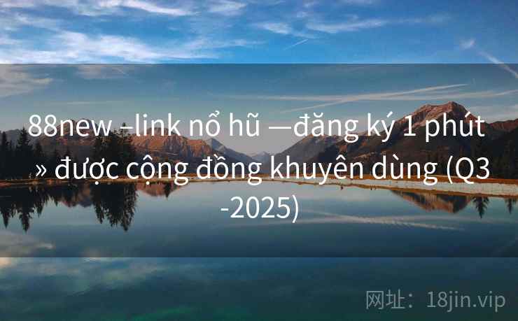 88new –link nổ hũ —đăng ký 1 phút » được cộng đồng khuyên dùng (Q3-2025) 88new –link nổ hũ —đăng ký 1 phút » được cộng đồng khuyên dùng (Q3-2025)