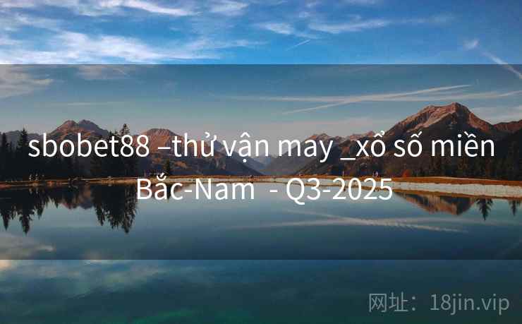 sbobet88 –thử vận may _xổ số miền Bắc-Nam  - Q3-2025