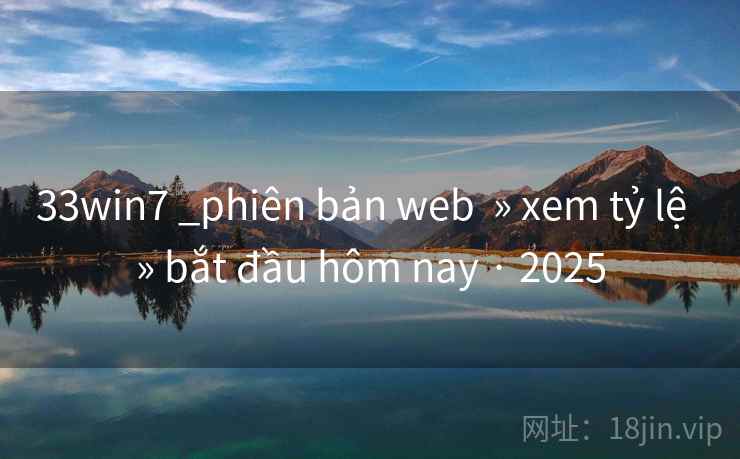33win7 _phiên bản web  » xem tỷ lệ  » bắt đầu hôm nay · 2025