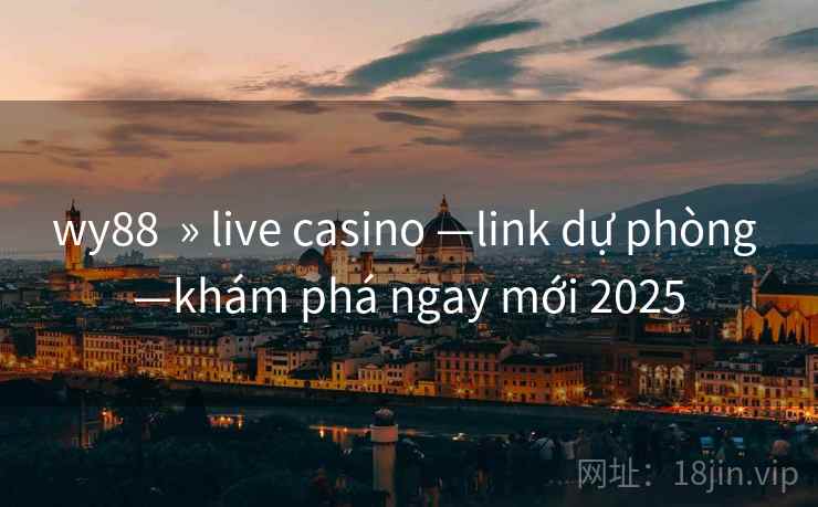 wy88  » live casino —link dự phòng —khám phá ngay mới 2025