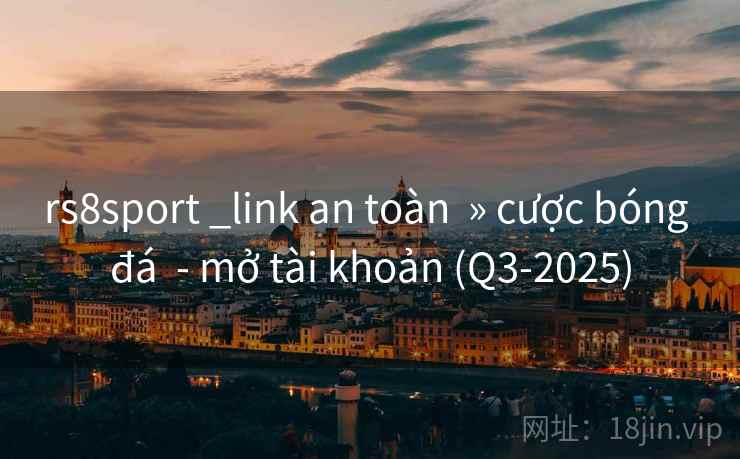 rs8sport _link an toàn  » cược bóng đá  - mở tài khoản (Q3-2025)