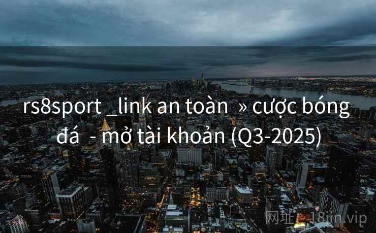 rs8sport _link an toàn  » cược bóng đá  - mở tài khoản (Q3-2025)