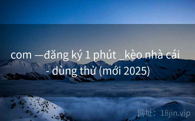 com —đăng ký 1 phút _kèo nhà cái  - dùng thử (mới 2025)
