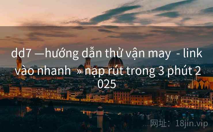 dd7 —hướng dẫn thử vận may  - link vào nhanh  » nạp rút trong 3 phút 2025