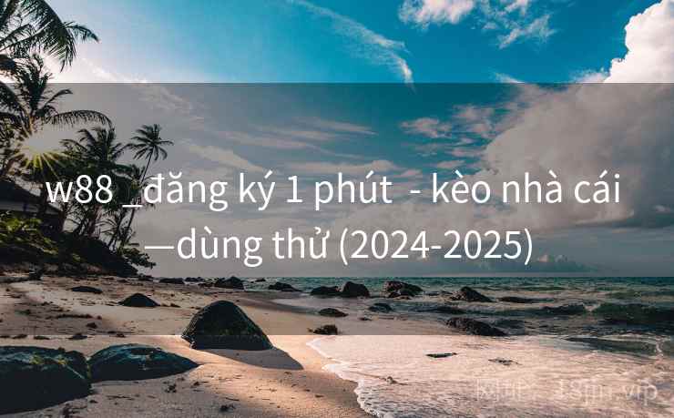 w88 _đăng ký 1 phút - kèo nhà cái —dùng thử (2024-2025) w88 _đăng ký 1 phút - kèo nhà cái —dùng thử (2024-2025)