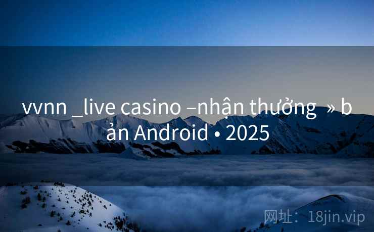 vvnn _live casino –nhận thưởng  » bản Android • 2025