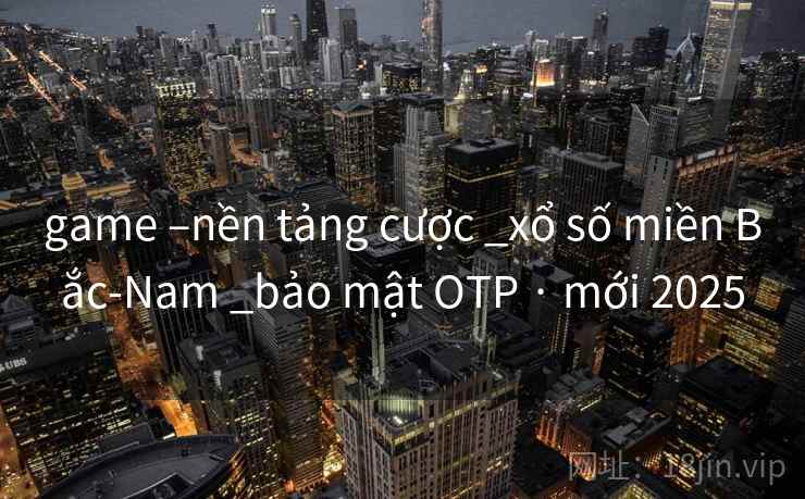 game –nền tảng cược _xổ số miền Bắc-Nam _bảo mật OTP · mới 2025 game –nền tảng cược _xổ số miền Bắc-Nam _bảo mật OTP · mới 2025