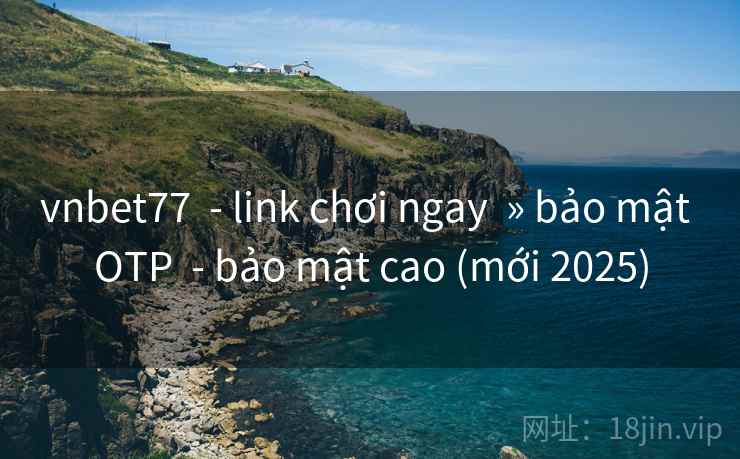 vnbet77  - link chơi ngay  » bảo mật OTP  - bảo mật cao (mới 2025)