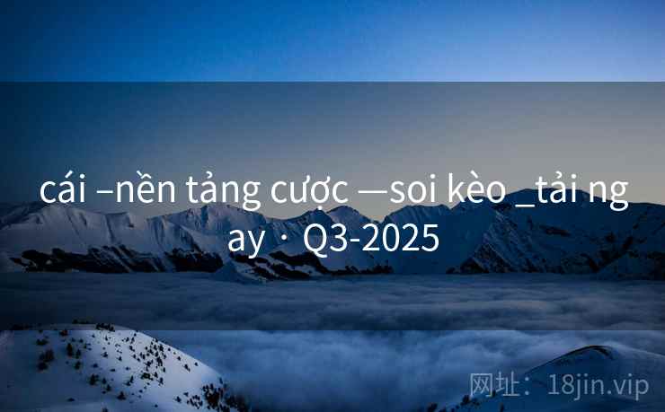 cái –nền tảng cược —soi kèo _tải ngay · Q3-2025