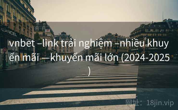 vnbet –link trải nghiệm –nhiều khuyến mãi —khuyến mãi lớn (2024-2025) vnbet –link trải nghiệm –nhiều khuyến mãi —khuyến mãi lớn (2024-2025)