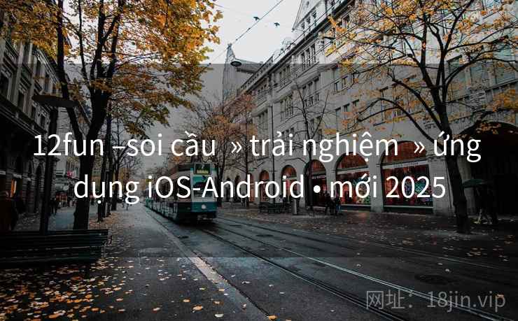12fun –soi cầu  » trải nghiệm  » ứng dụng iOS-Android • mới 2025
