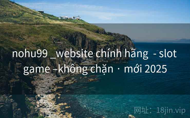 nohu99 _website chính hãng  - slot game –không chặn · mới 2025