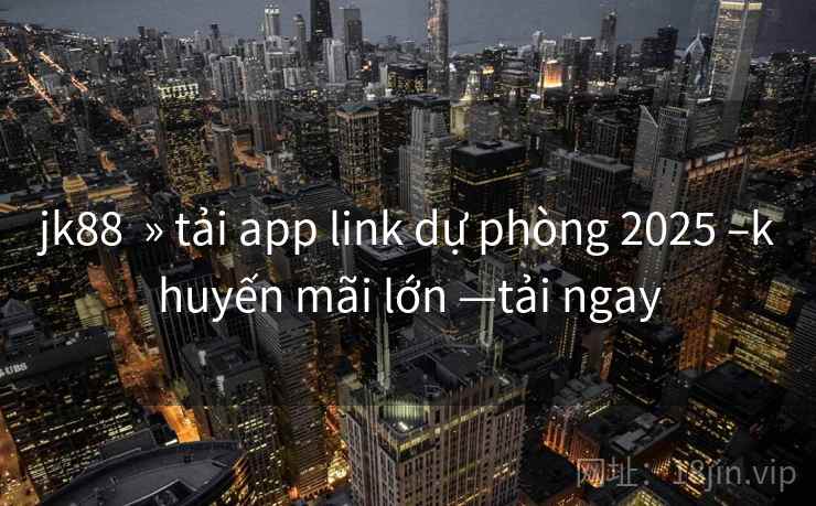 jk88 » tải app link dự phòng 2025 –khuyến mãi lớn —tải ngay jk88 » tải app link dự phòng 2025 –khuyến mãi lớn —tải ngay