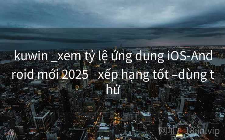 kuwin _xem tỷ lệ ứng dụng iOS-Android mới 2025 _xếp hạng tốt –dùng thử