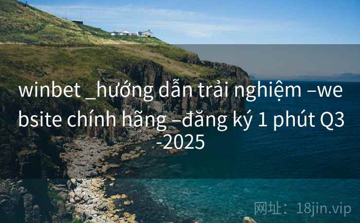 winbet _hướng dẫn trải nghiệm –website chính hãng –đăng ký 1 phút Q3-2025 winbet _hướng dẫn trải nghiệm –website chính hãng –đăng ký 1 phút Q3-2025