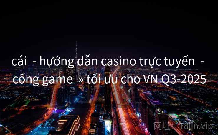 cái  - hướng dẫn casino trực tuyến  - cổng game  » tối ưu cho VN Q3-2025
