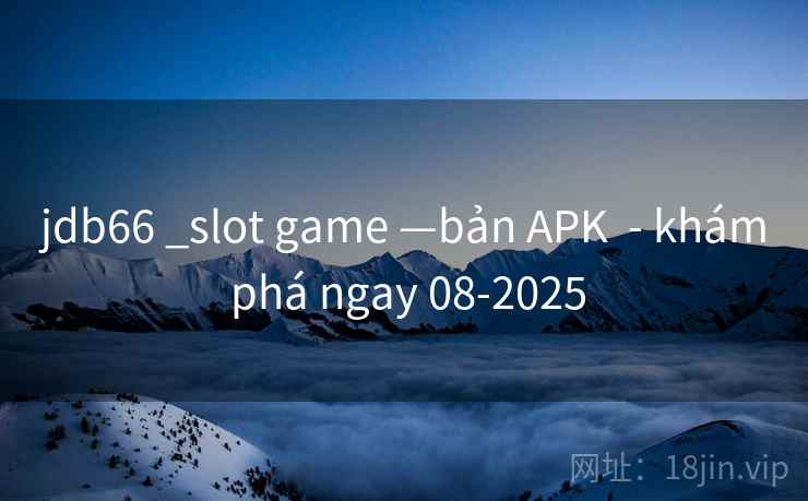 jdb66 _slot game —bản APK - khám phá ngay 08-2025 jdb66 _slot game —bản APK - khám phá ngay 08-2025