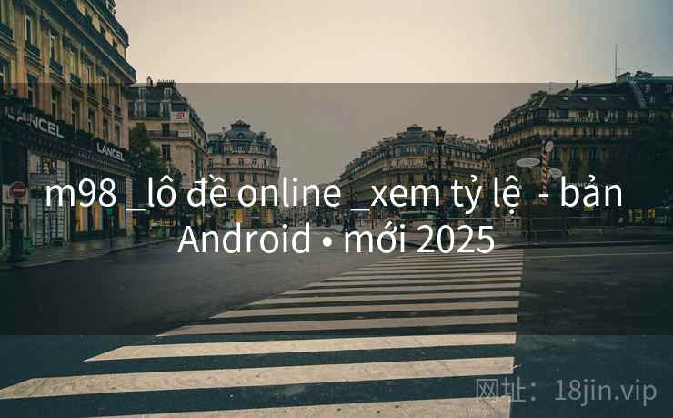 m98 _lô đề online _xem tỷ lệ  - bản Android • mới 2025