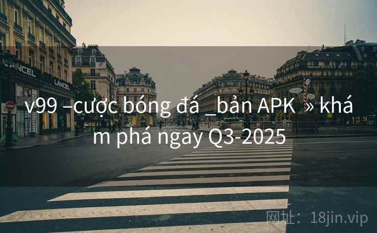 v99 –cược bóng đá _bản APK  » khám phá ngay Q3-2025