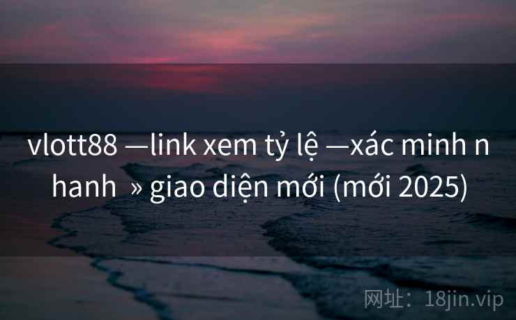 vlott88 —link xem tỷ lệ —xác minh nhanh » giao diện mới (mới 2025) vlott88 —link xem tỷ lệ —xác minh nhanh » giao diện mới (mới 2025)