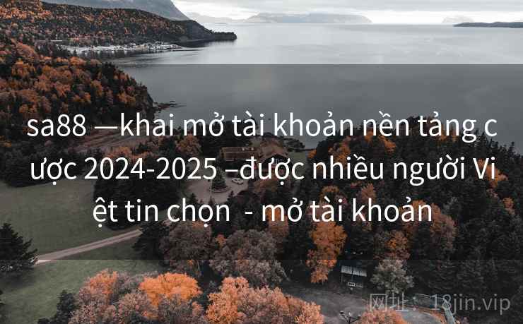 sa88 —khai mở tài khoản nền tảng cược 2024-2025 –được nhiều người Việt tin chọn - mở tài khoản sa88 —khai mở tài khoản nền tảng cược 2024-2025 –được nhiều người Việt tin chọn - mở tài khoản