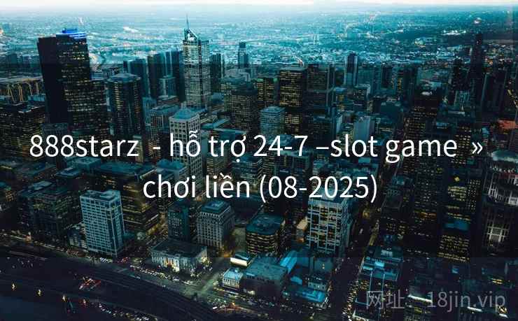 888starz - hỗ trợ 24-7 –slot game » chơi liền (08-2025) 888starz - hỗ trợ 24-7 –slot game » chơi liền (08-2025)