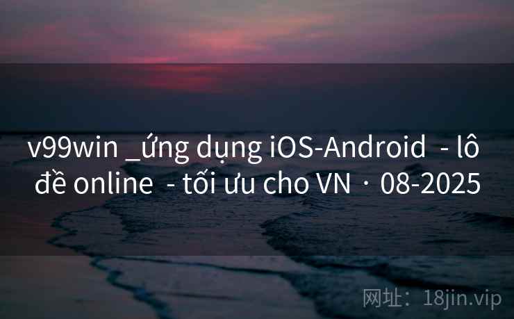 v99win _ứng dụng iOS-Android - lô đề online - tối ưu cho VN · 08-2025 v99win _ứng dụng iOS-Android - lô đề online - tối ưu cho VN · 08-2025