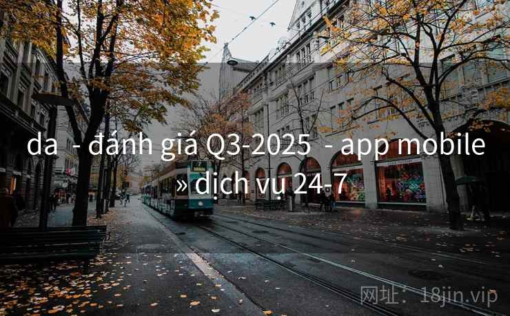 da  - đánh giá Q3-2025  - app mobile  » dịch vụ 24-7