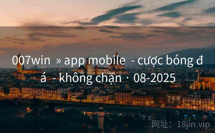 007win » app mobile - cược bóng đá - không chặn · 08-2025 007win » app mobile - cược bóng đá - không chặn · 08-2025