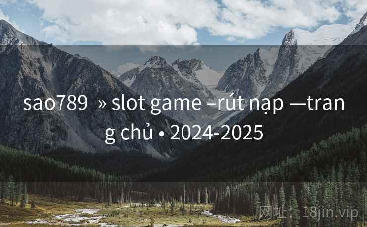 sao789 » slot game –rút nạp —trang chủ • 2024-2025 sao789 » slot game –rút nạp —trang chủ • 2024-2025