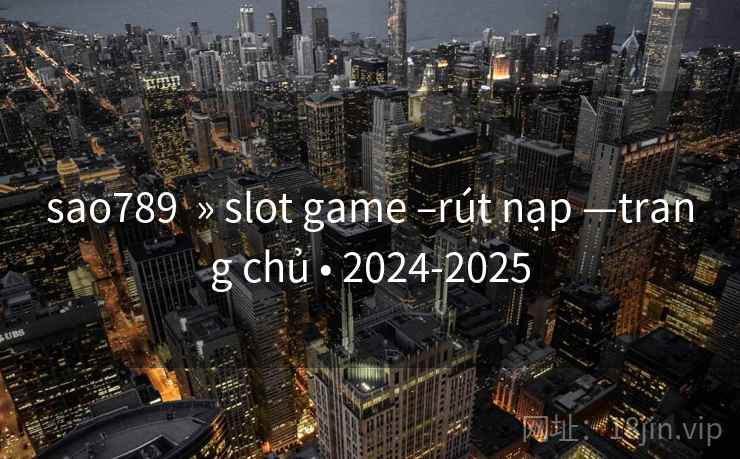 sao789 » slot game –rút nạp —trang chủ • 2024-2025 sao789 » slot game –rút nạp —trang chủ • 2024-2025