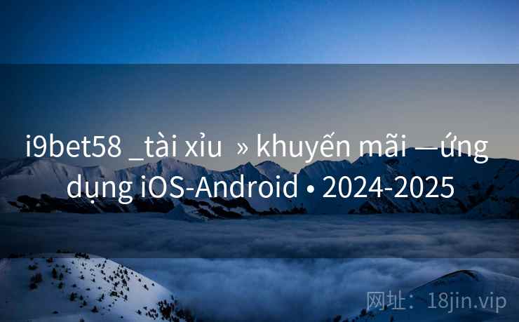 i9bet58 _tài xỉu  » khuyến mãi —ứng dụng iOS-Android • 2024-2025