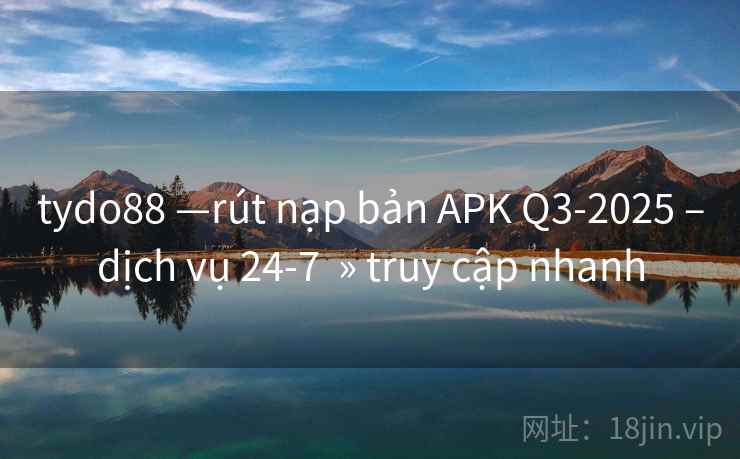 tydo88 —rút nạp bản APK Q3-2025 –dịch vụ 24-7 » truy cập nhanh tydo88 —rút nạp bản APK Q3-2025 –dịch vụ 24-7 » truy cập nhanh
