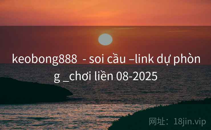 keobong888 - soi cầu –link dự phòng _chơi liền 08-2025 keobong888 - soi cầu –link dự phòng _chơi liền 08-2025