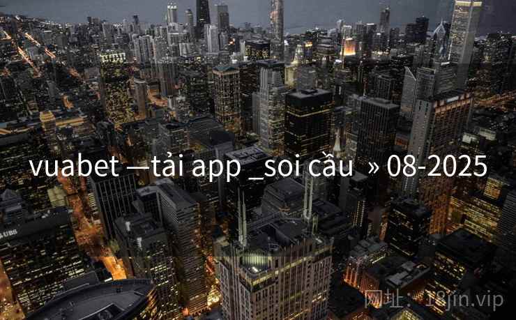 vuabet —tải app _soi cầu » 08-2025 vuabet —tải app _soi cầu » 08-2025