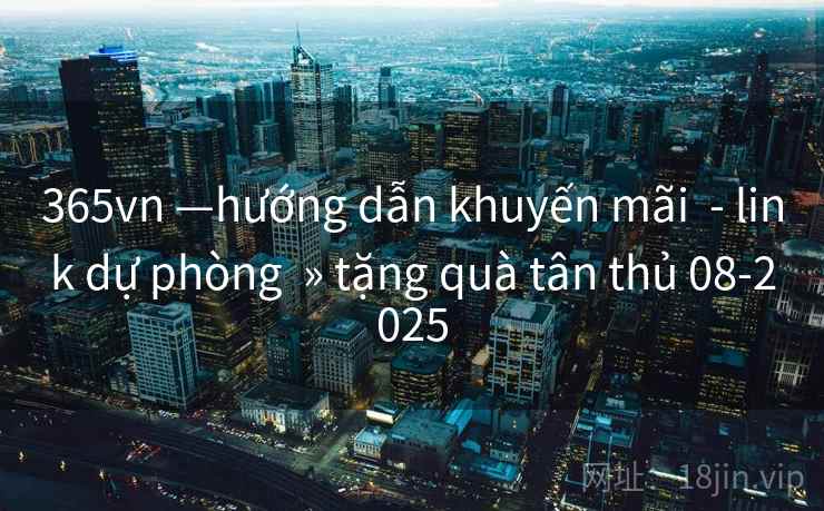 365vn —hướng dẫn khuyến mãi  - link dự phòng  » tặng quà tân thủ 08-2025