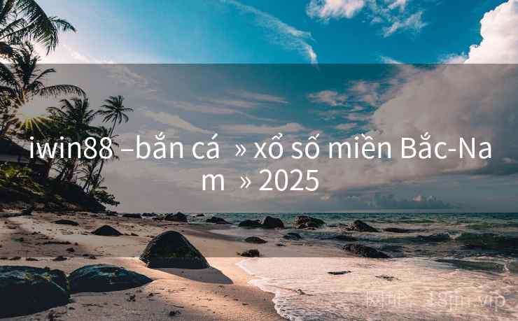 iwin88 –bắn cá » xổ số miền Bắc-Nam » 2025 iwin88 –bắn cá » xổ số miền Bắc-Nam » 2025