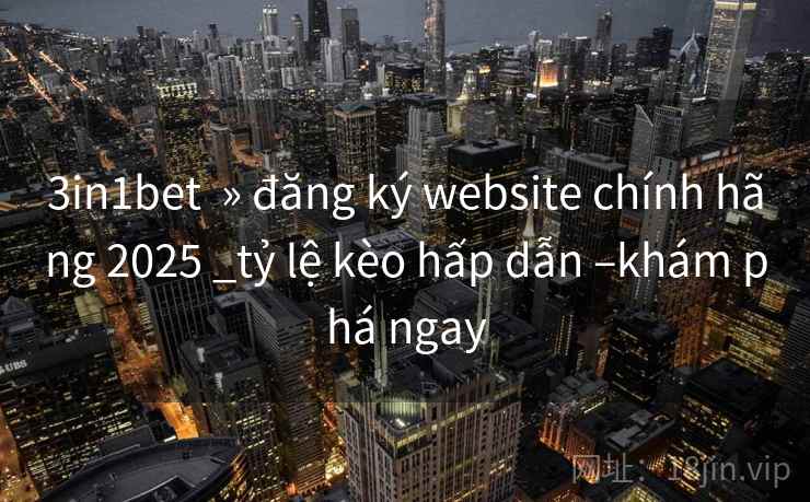 3in1bet  » đăng ký website chính hãng 2025 _tỷ lệ kèo hấp dẫn –khám phá ngay