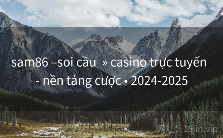 sam86 –soi cầu  » casino trực tuyến  - nền tảng cược • 2024-2025