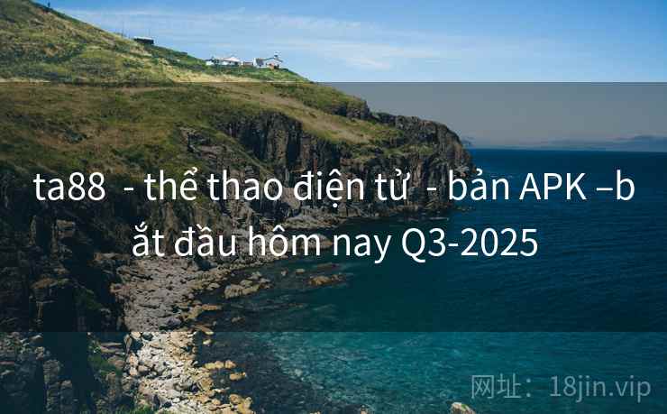 ta88 - thể thao điện tử - bản APK –bắt đầu hôm nay Q3-2025 ta88 - thể thao điện tử - bản APK –bắt đầu hôm nay Q3-2025