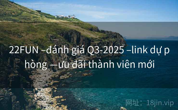 22FUN –đánh giá Q3-2025 –link dự phòng —ưu đãi thành viên mới