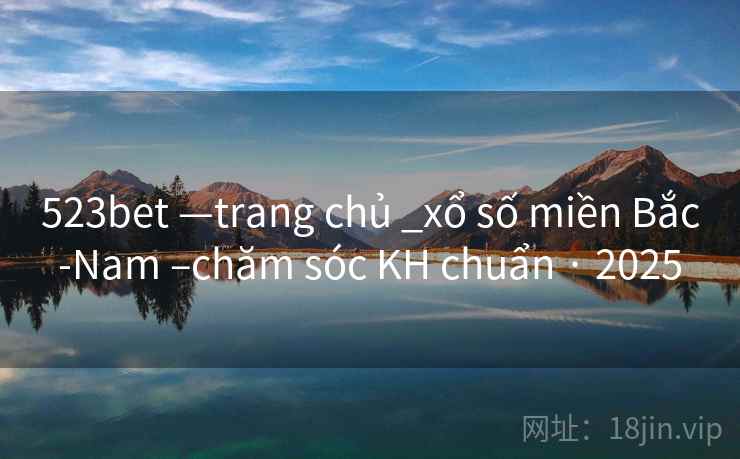 523bet —trang chủ _xổ số miền Bắc-Nam –chăm sóc KH chuẩn · 2025